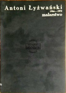 Antoni Łyżwański 1904-1972 Malarstwo Katalog wystawy