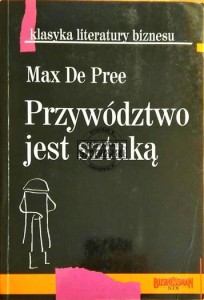 Przywództwo jest sztuką (Seria: Klasyka Literatury Biznesu)