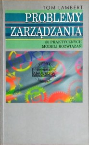 Problemy zarządzania. 50 praktycznych modeli rozwiązań (Seria: Publikacje Biznesowe)