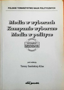 Media w wyborach, kampanie wyborcze, media w polityce (Seria: Biała Seria)