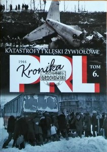 Kronika PRL 1944-1989, tom 6. Katasterofy i klęski żywiołowe