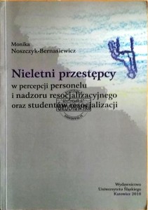 Nieletni przestępcy w percepcji personelu i nadzoru resocjalizacyjnego oraz studentów resocjalizacji