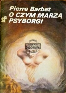 O czym marzą psyborgi. (Seria: SF - Krajowa Agencja Wydawnicza)