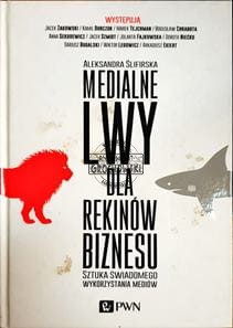 Medialne lwy dla rekinów biznesu. Sztuka świadomego wykorzystania mediów