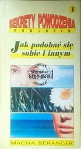 Sekrety powodzenia. Poradnik. Jak podobać się sobie i innym