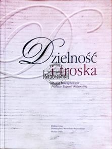 Dzielność i troska. Studia zadedykowane prof. Eugenii Malewskiej