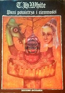 Pani powietrza i ciemności (Seria: White, T H (1906-1964) Był sobie raz na zawsze król)