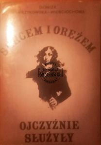 Sercem i orężem ojczyźnie służyły. Emilia Plater i inne uczestniczki Powstania Litopadowego 1830-1831. (biografia)