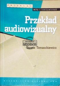 Przekład audiowizualny. (Seria: Przekład, Mity i Rzeczywistość)