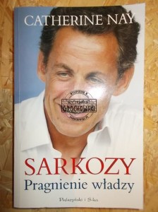 Sarkozy. Pragnienie władzy. (Nicolas Sarkozy, biografia)