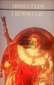 Absolutyzm i rewolucje( Seria: Dzieje cywilizacji)