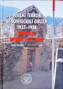 Wielki terror w sowieckiej Gruzji 1937-1938. Represje wobec Polaków. (Seria: Dokumenty. Cykl: Polacy w Gruzji - Gruzini w Polsce Tom 1)