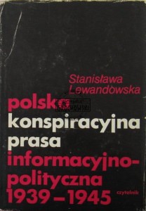 Polska konspiracyjna prasa informacyjno-polityczna 1939- 1945 - Lewandowska Stanisława