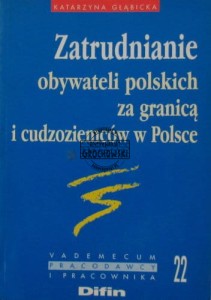 Zatrudnianie obywateli polskich za granicą i cudzoziemców w Polsce (Seria: Vademecum Pracodawcy i Pracownika ; Tom 22)