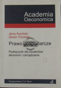 Prawo gospodarcze : podręcznik dla studentów ekonomii i zarządzania (Seria: Academia Oeconomica)