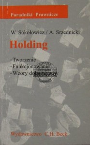 Holding : tworzenie, funkcjonowanie, wzory dokumentów : poradnik prawniczy wraz z wzorami dokumentów i tekstami aktów prawnych (Seria: Poradniki Prawnicze)