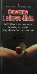 Smaczna i zdrowa dieta : wszystko o zachowaniu smukłej sylwetki przy diecie bez wyrzeczeń (Seria: Encyklopedia Życia Codziennego ; Tom 9)