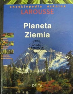 Planeta Ziemia. Encyklopedia szkolna Larousse