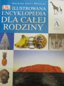 Ilustrowana Encyklopedia dla całej rodziny. Tom I A. (Seria: Biblioteka Gazety Wyborczej, The Dorling Kindersley)