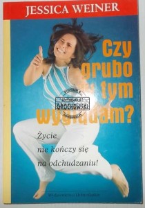Czy grubo w tym wyglądam? Życie nie kończy się na odchudzaniu!