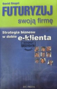 Futuryzuj swoją firmę. Strategia biznesu w dobie e-klienta