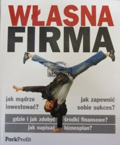 Własna firma. Przewodnik po świecie biznesu