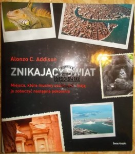 Znikający świat : miejsca, które musimy ocalić, jesli mają je zobaczyć następne pokolenia.
