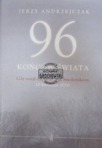 96 końców świata. Gdy runął ich świat pod Smoleńskiem 10 kwietnia 2010.