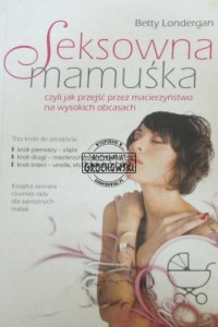 Seksowna mamuśka czyli jak przejść przez macierzyństwo na wysokich obcasach.