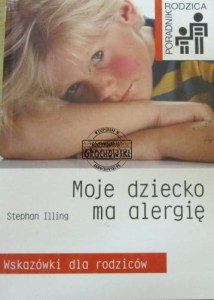 Moje dziecko ma alergię. Wskazówki dla rodziców. (Seria: Poradnik Rodzica)