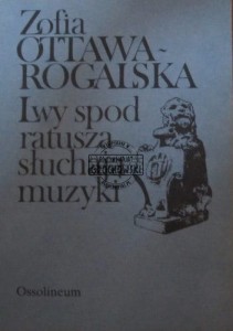 Lwy spod ratusza słuchają muzyki. Wspomnienia o Helenie Ottawowej.