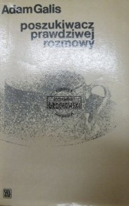 Poszukiwacz prawdziwej rozmowy. (Adam Galis, wspomnienia)