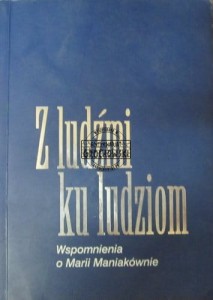 Z ludźmi ku ludziom. Wspomnienia o Marii Maniakównie