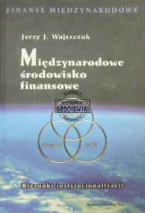 Międzynarodowe środowisko finansowe. Kierunki instytucjonalizacji. Finanse międzynarodowe