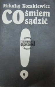 Co śmiałem sądzić. Wybór publicycysty z lat 1980-1985.