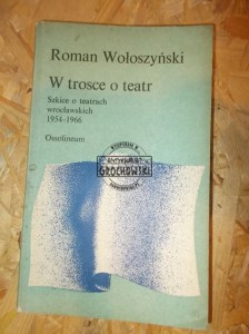 W trosce o teatr. Szkice o teatrach wrocławskich 1954-1966