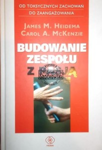 Budowanie zespołu z pasją : od toksycznych zachowań do zaangażowania