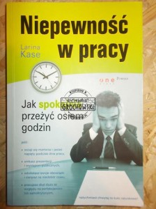 Niepewnośc w pracy : jak spokojnie przeżyć osiem godzin