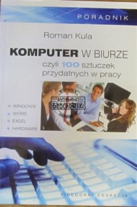 Komputer w biurze czyli 100 sztuczek przydatnych w pracy. Poradnik