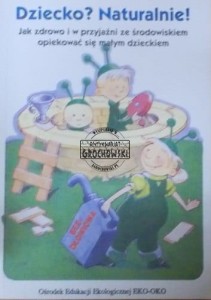 Dziecko? Naturalnie. Jak zdrowo i w przyjaźni ze środowiskiem opiekować się małym dzieckiem