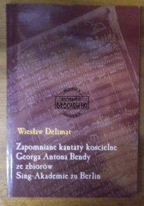 Zapomniane kantaty kościelne Georga Antona Bendy ze zbiorów Sing-Akademie zu Berlin