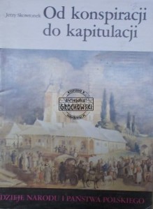 Od konspiracji do kapitulacji. (Seria: Dzieje narodu i państwa polskiego)