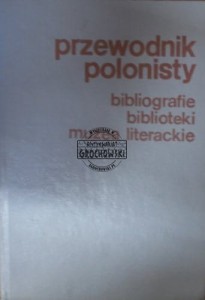 Przewodnik polonisty. Bibliografie słowniki biblioteki muzea literackie -Czachowska Jadwiga, Loth Roman