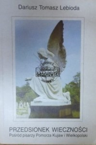 Przedsionek wieczności. Pośród pisarzy Pomorza Kujaw i Wielkopolski