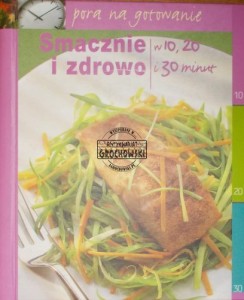 Smacznie i zdrowo w 10, 20 i 30 minut. (Seria: Pora na gotowanie)