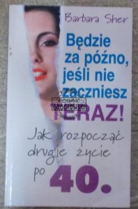 Będzie za późno, jeśli nie zaczniesz teraz.  SHER