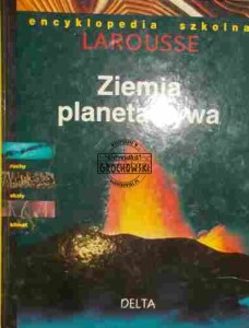 Ziemia planeta żywa. Encyklopedia szkolna Larousse