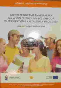 Zaopatrzenie rynku pracy na współczesne i ginące zawody w perspektywie kształcenia młodzieży. Publikacja pokonferencyjna