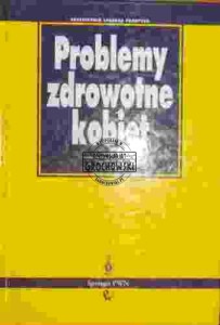 Problemy zdrowotne kobiet. (Seria: Pzrewodnik Lekarza Praktyka)