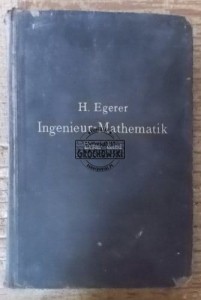 Ingenieur-Mathematik erster band  EGERER  1913